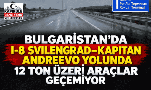 I-8 Svilengrad–Kapitan Andreevo Yolunda 12 Ton Sınırı